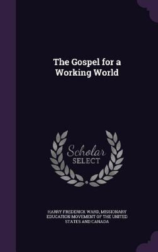 The Gospel for a Working World by Harry Frederick Ward, Missionary Education Movement of the Uni