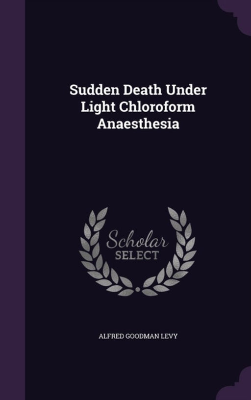 Sudden Death Under Light Chloroform Anaesthesia by Alfred Goodman Levy