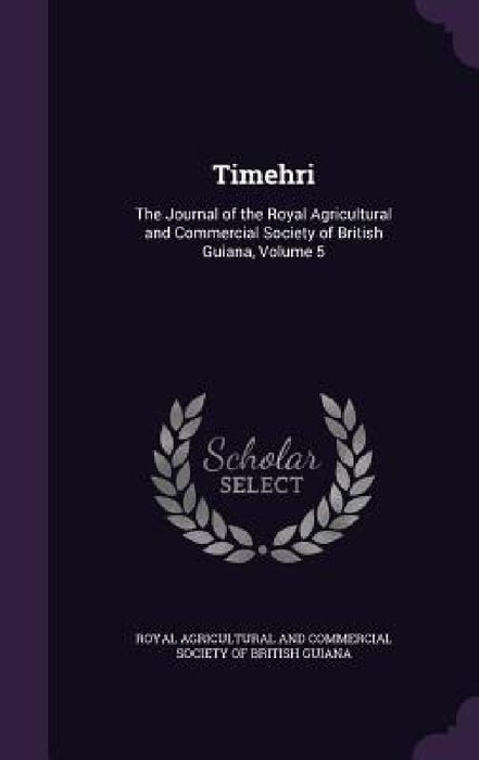 Timehri: The Journal of the Royal Agricultural and Commercial Society of British Guiana, Volume 5 by Royal Agricultural and Commercial Societ