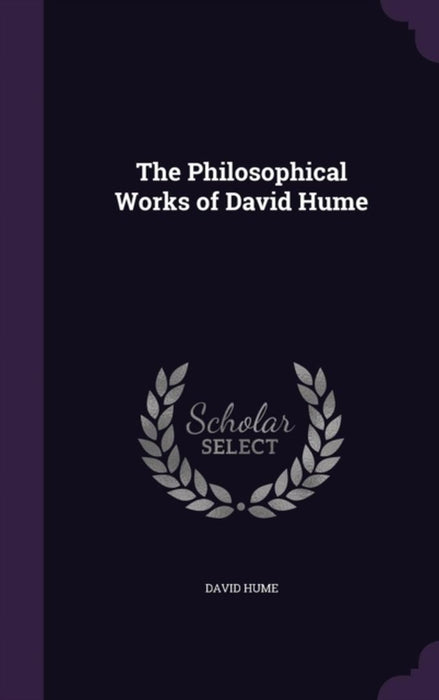 The Philosophical Works of David Hume by Hume, David