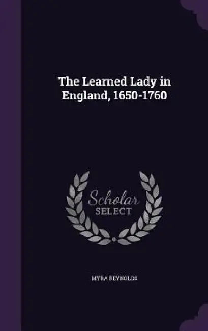 The Learned Lady in England, 1650-1760 by Myra Reynolds