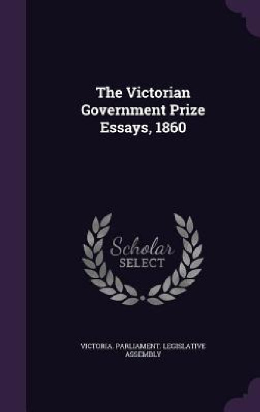 The Victorian Government Prize Essays, 1860 by Victoria Parliament Legislative Assemb