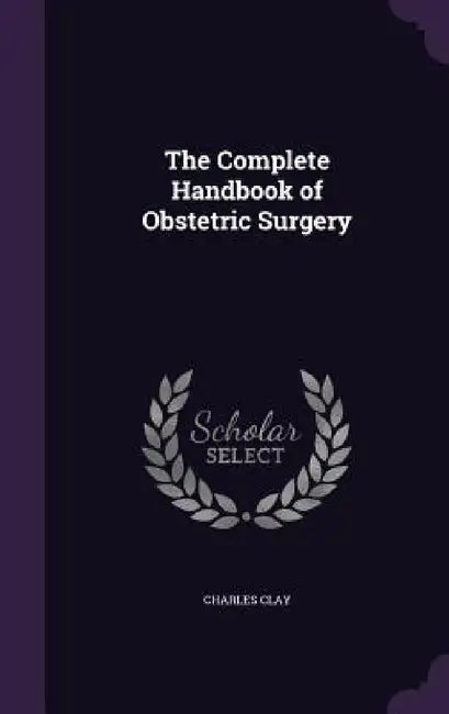 The Complete Handbook of Obstetric Surgery by Charles Clay