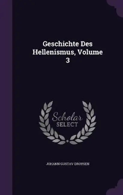 Geschichte Des Hellenismus, Volume 3 by Johann Gustav Droysen