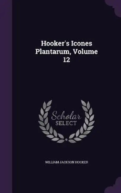 Hooker's Icones Plantarum, Volume 12 by William Jackson Hooker
