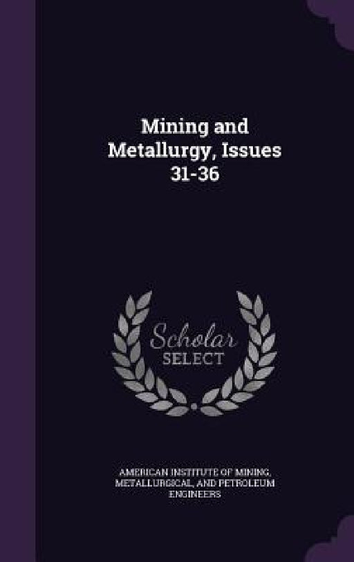 Mining and Metallurgy, Issues 31-36 by Metallurgi American Institute of Mining
