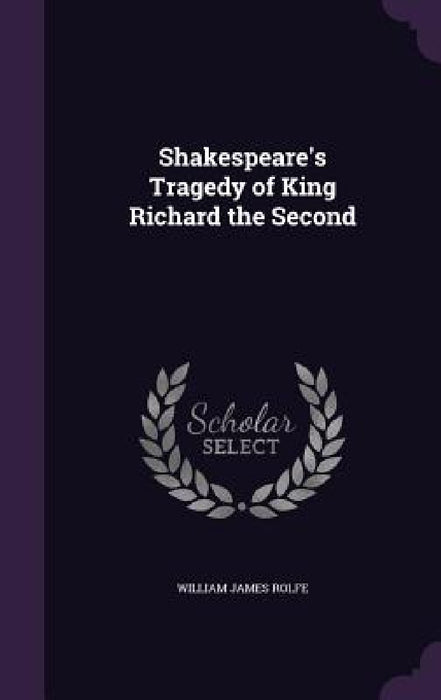Shakespeare's Tragedy of King Richard the Second by William James Rolfe