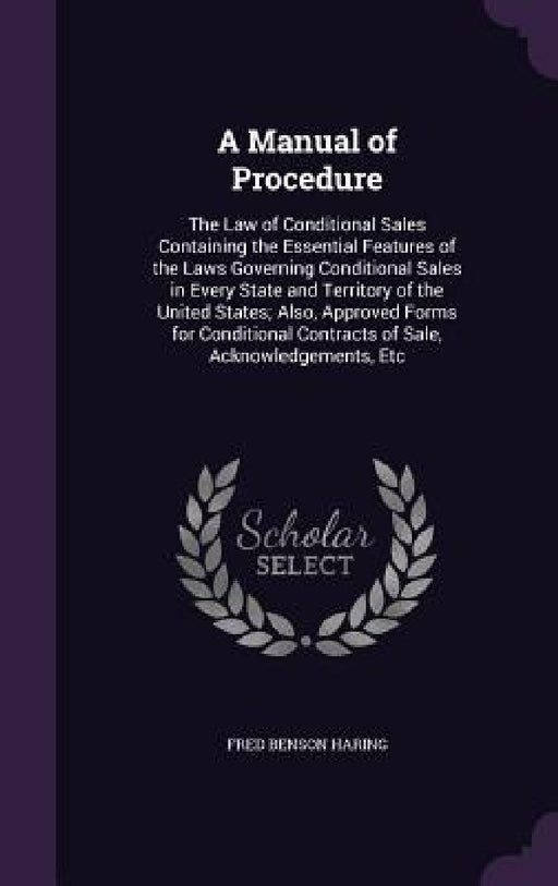 A Manual of Procedure: The Law of Conditional Sales Containing the Essential Features of the Laws Governing Conditional Sales in Every State by Fred Benson Haring