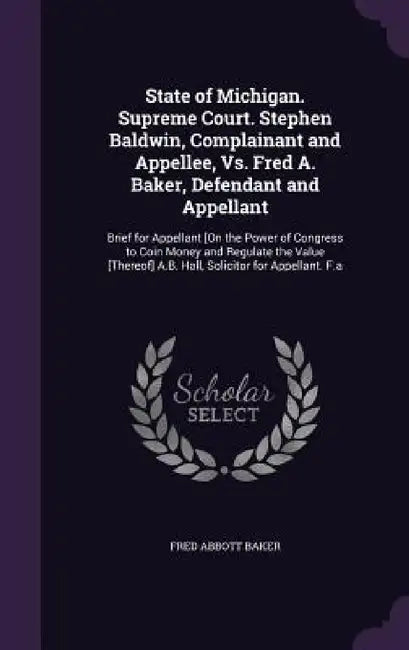 State of Michigan. Supreme Court. Stephen Baldwin, Complainant and Appellee, Vs. Fred A. Baker, Defendant and Appellant: Brief for Appellant [On the P by Fred Abbott Baker