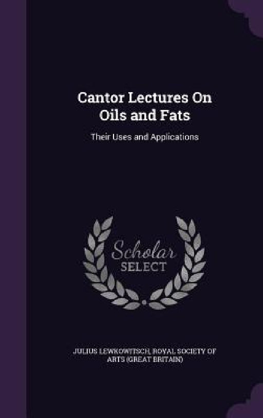 Cantor Lectures On Oils and Fats: Their Uses and Applications by Julius Lewkowitsch, Royal Society of Arts (Great Britain)