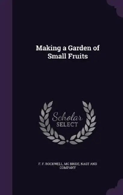 Making a Garden of Small Fruits by F. F. Rockwell, Nast And Company MC Bride