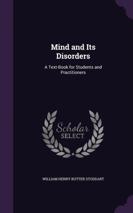 Mind and Its Disorders: A Text-Book for Students and Practitioners by Stoddart, William Henry Butter