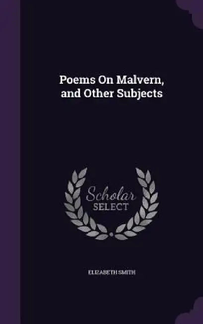 Poems On Malvern, and Other Subjects by Elizabeth Smith
