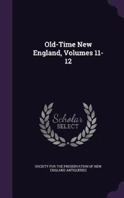 Old-Time New England, Volumes 11-12 by Society for the Preservation of New Engl