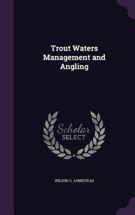 Trout Waters Management and Angling by Wilson H. Armistead