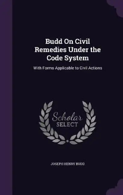 Budd On Civil Remedies Under the Code System: With Forms Applicable to Civil Actions by Joseph Henry Budd
