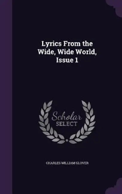 Lyrics From the Wide, Wide World, Issue 1 by Charles William Glover