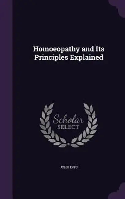 Homoeopathy and Its Principles Explained by John Epps