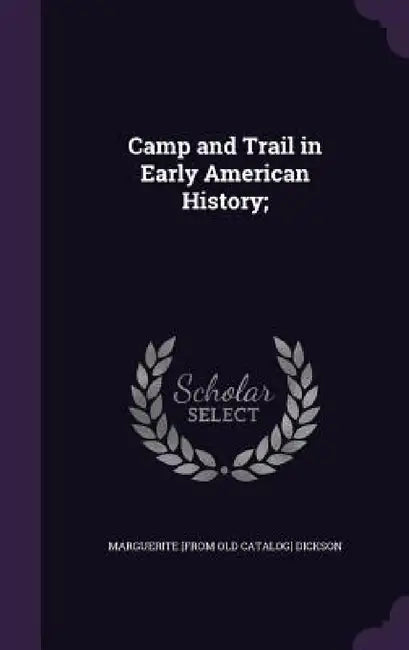 Camp and Trail in Early American History; by Marguerite Dickson