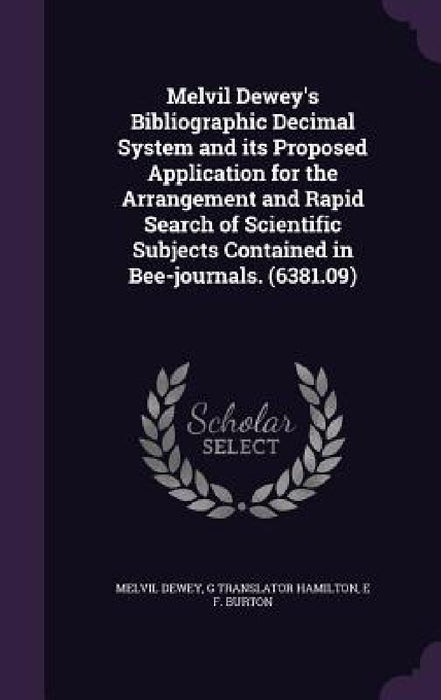 Melvil Dewey's Bibliographic Decimal System and its Proposed Application for the Arrangement and Rapid Search of Scientific Subjects Contained in Bee- by Melvil Dewey, G. Translator Hamilton, E. F. Burton