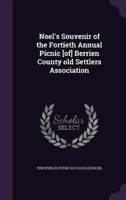 Noel's Souvenir of the Fortieth Annual Picnic [of] Berrien County old Settlers Association by Theophilus Noel