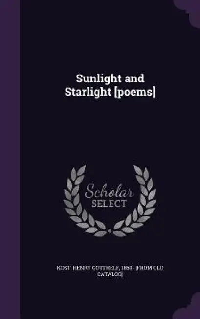 Sunlight and Starlight [poems] by Henry Gotthelf Kost