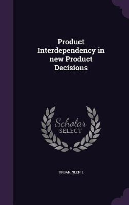 Product Interdependency in new Product Decisions by Glen L. Urban