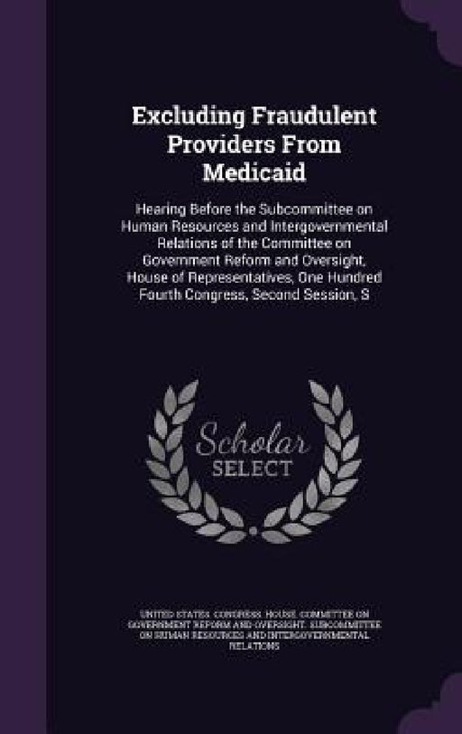 Excluding Fraudulent Providers From Medicaid: Hearing Before the Subcommittee on Human Resources and Intergovernmental Relations of the Committee on G by United States Congress House Committe