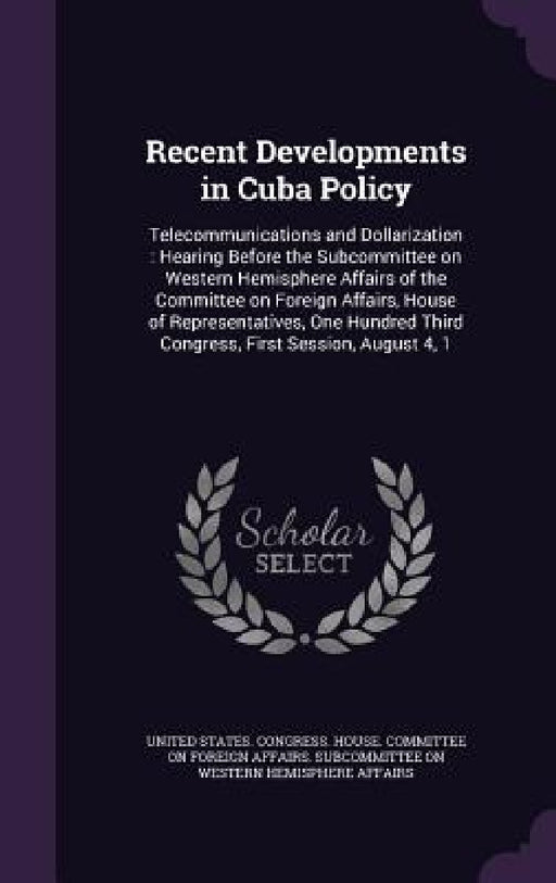 Recent Developments in Cuba Policy: Telecommunications and Dollarization: Hearing Before the Subcommittee on Western Hemisphere Affairs of the Committ by United States Congress House Committe