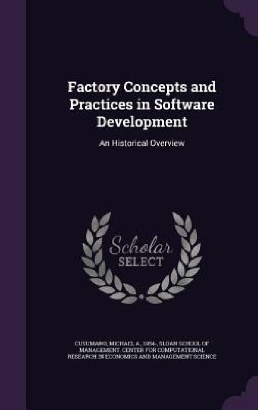 Factory Concepts and Practices in Software Development: An Historical Overview by Michael A. Cusumano, Sloan School of Management Center for C.