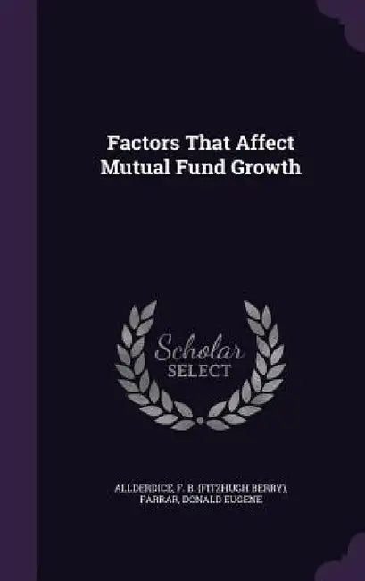 Factors That Affect Mutual Fund Growth by F. B. Allderdice, Donald Eugene Farrar