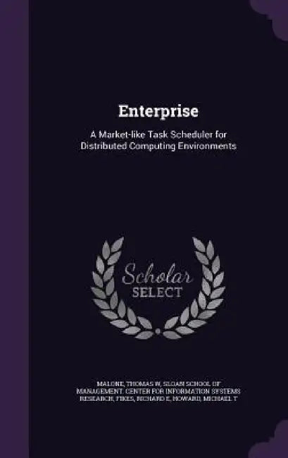 Enterprise: A Market-like Task Scheduler for Distributed Computing Environments by Thomas W. Malone, Sloan School of Management Center for I., Richard E. Fikes