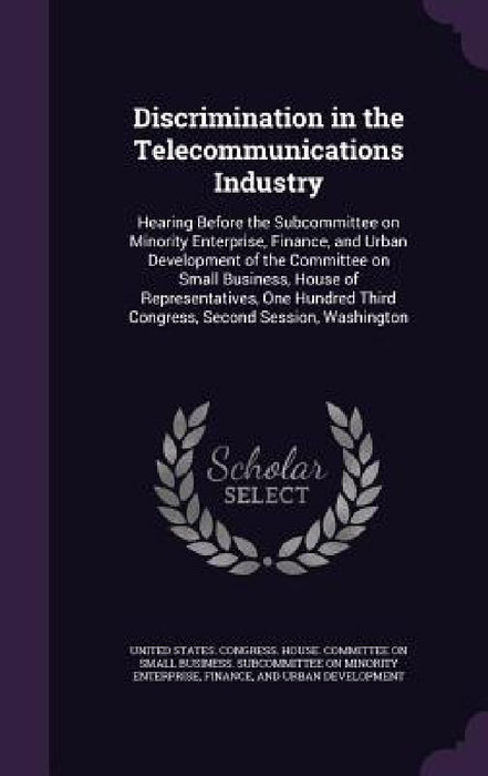 Discrimination in the Telecommunications Industry: Hearing Before the Subcommittee on Minority Enterprise, Finance, and Urban Development of the Commi by United States Congress House Committe