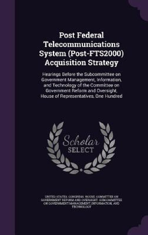 Post Federal Telecommunications System (Post-FTS2000) Acquisition Strategy: Hearings Before the Subcommittee on Government Management, Information, an by United States Congress House Committe