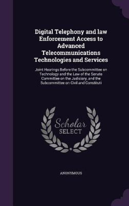 Digital Telephony and law Enforcement Access to Advanced Telecommunications Technologies and Services: Joint Hearings Before the Subcommittee on Techn by Anonymous