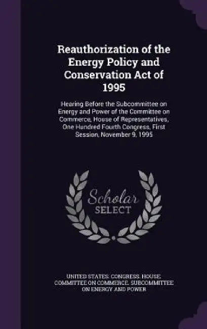 Reauthorization of the Energy Policy and Conservation Act of 1995: Hearing Before the Subcommittee on Energy and Power of the Committee on Commerce, H by United States Congress House Committe