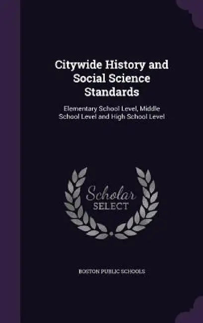 Citywide History and Social Science Standards: Elementary School Level, Middle School Level and High School Level by Boston Public Schools
