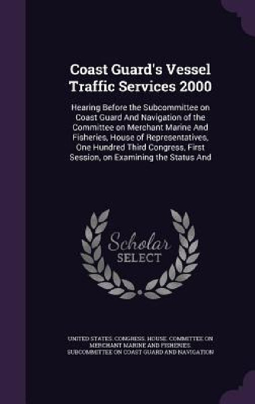 Coast Guard's Vessel Traffic Services 2000: Hearing Before the Subcommittee on Coast Guard And Navigation of the Committee on Merchant Marine And Fish by United States Congress House Committe