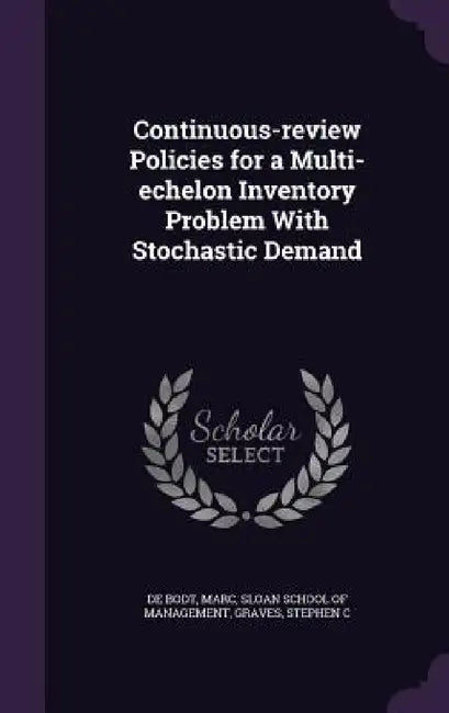 Continuous-review Policies for a Multi-echelon Inventory Problem With Stochastic Demand by Marc De Bodt, Sloan School of Management, Stephen C. Graves