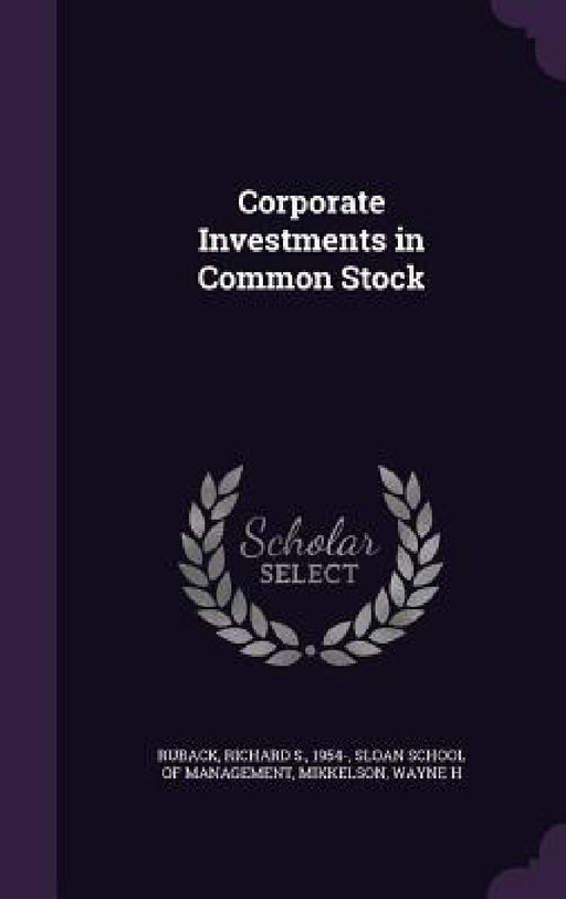 Corporate Investments in Common Stock by Richard S. Ruback, Sloan School of Management, Wayne H. Mikkelson