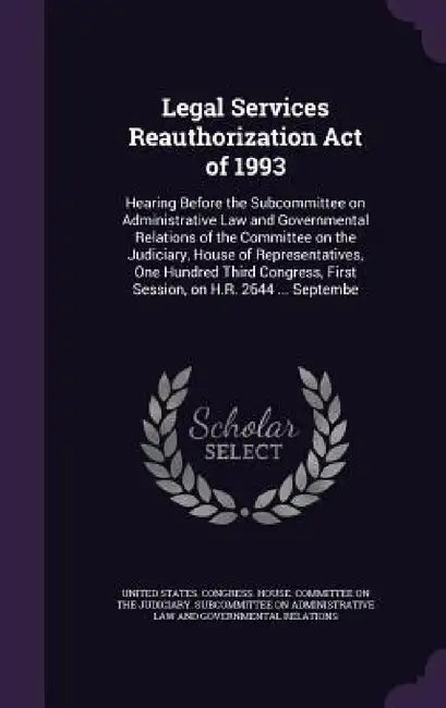Legal Services Reauthorization Act of 1993: Hearing Before the Subcommittee on Administrative Law and Governmental Relations of the Committee on the J by United States Congress House Committe