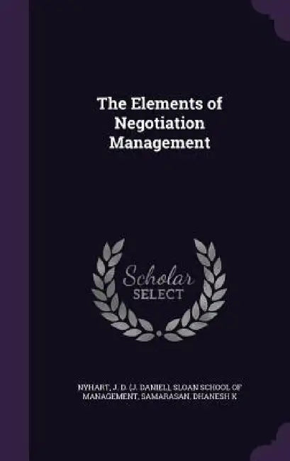 The Elements of Negotiation Management by J. D. Nyhart, Sloan School of Management, Dhanesh K. Samarasan
