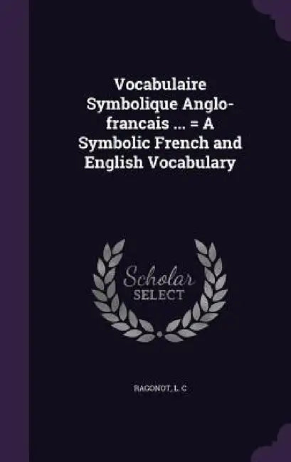 Vocabulaire Symbolique Anglo-francais ... = A Symbolic French and English Vocabulary by L. C. Ragonot