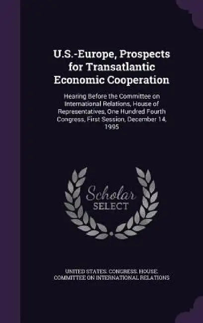 U.S.-Europe, Prospects for Transatlantic Economic Cooperation: Hearing Before the Committee on International Relations, House of Representatives, One by United States Congress House Committe