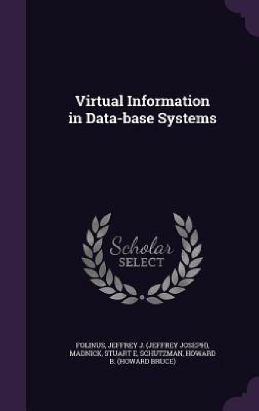 Virtual Information in Data-base Systems by Jeffrey J. Folinus, Stuart E. Madnick, Howard B. Schutzman