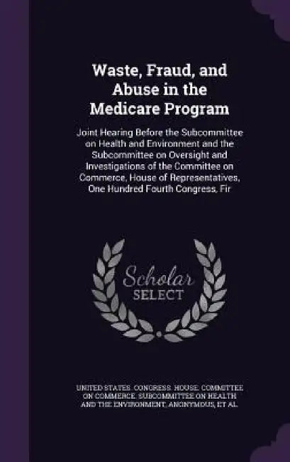 Waste, Fraud, and Abuse in the Medicare Program: Joint Hearing Before the Subcommittee on Health and Environment and the Subcommittee on Oversight and by United States Congress House Committe