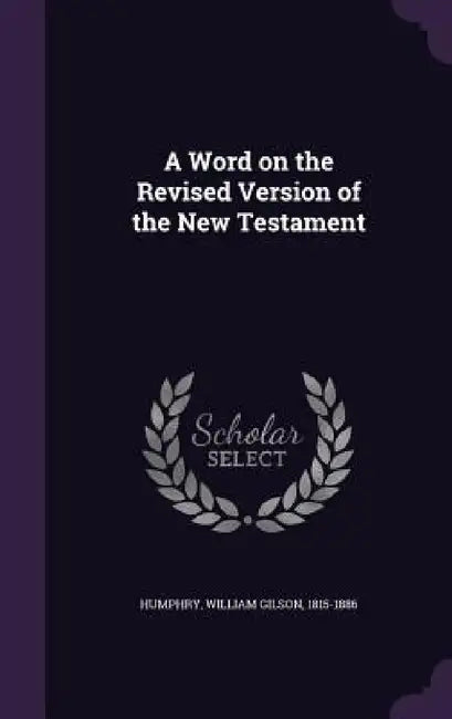 A Word on the Revised Version of the New Testament by William Gilson Humphry