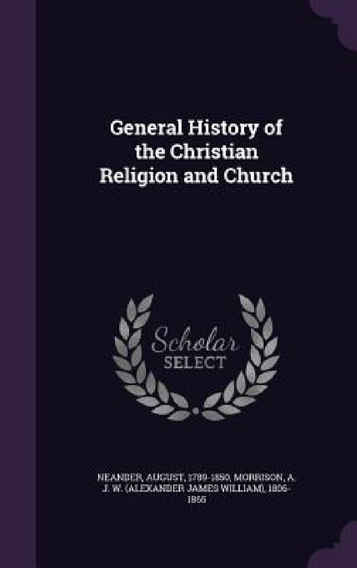 General History of the Christian Religion and Church by August Neander, A. J. W. 1806-1865 Morrison