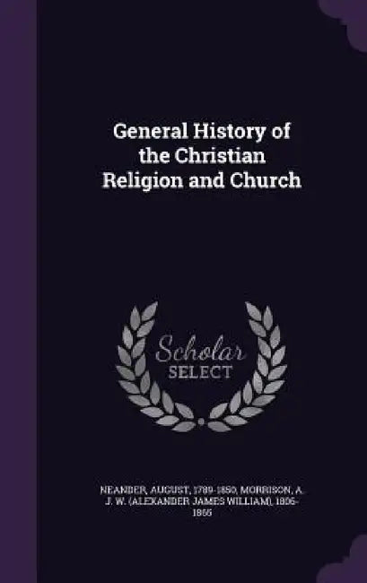 General History of the Christian Religion and Church by August Neander, A. J. W. 1806-1865 Morrison