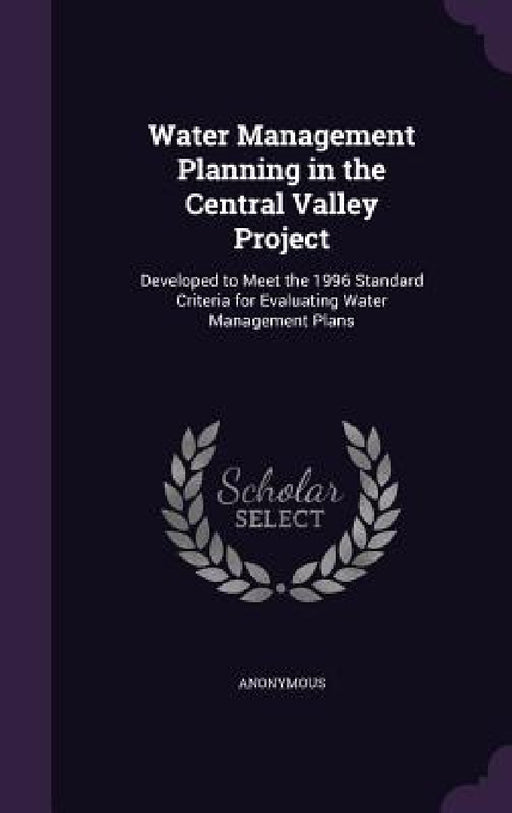 Water Management Planning in the Central Valley Project: Developed to Meet the 1996 Standard Criteria for Evaluating Water Management Plans by Anonymous